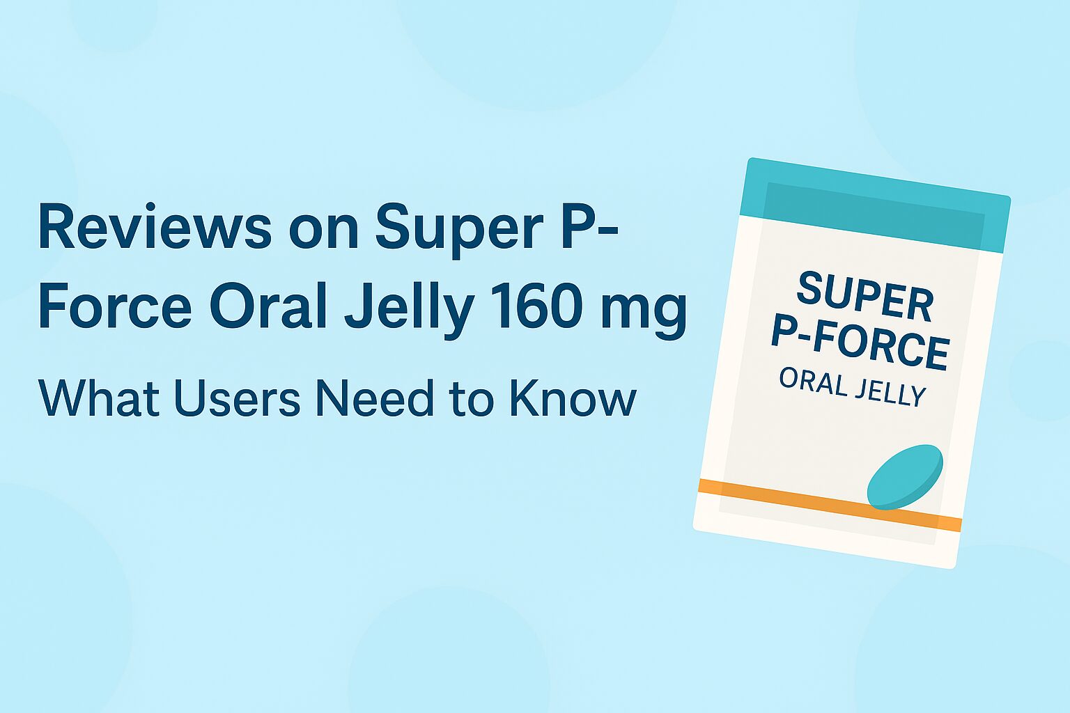 Reviews on Super P-Force Oral Jelly 160 mg: What Users Need to Know